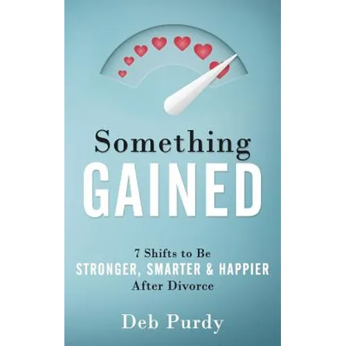 Something Gained: 7 Shifts to Be Stronger, Smarter & Happier After Divorce - Paperback