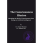 The Consciousness Illusion: Breaking the Myth of Consciousness from Biology to Artificial Intelligence - Paperback