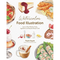 Watercolor Food Illustration: Learn to Paint Realistic Foods, Ingredients and Keepsake Recipe Cards - Paperback