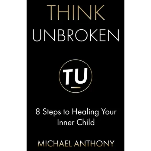 Think Unbroken: 8 Steps to Healing Your Inner Child - Paperback