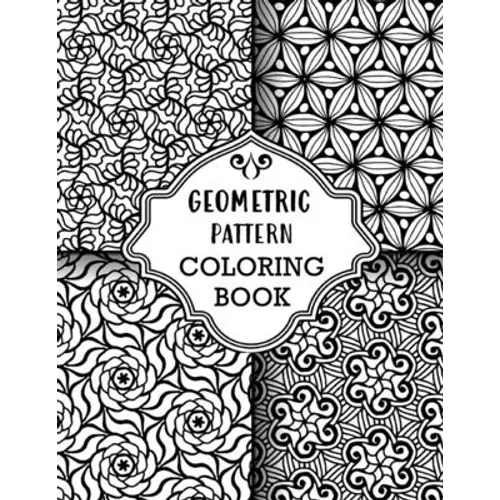 Geometric Pattern Coloring Book: Sets of Amazing Geometric Designs, Abstract Design Patterns, Relaxing And Stress Relieving Coloring Book - Paperback