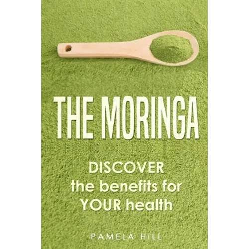 The Moringa: DISCOVER the benefits for YOUR health - Paperback