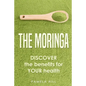 The Moringa: DISCOVER the benefits for YOUR health - Paperback