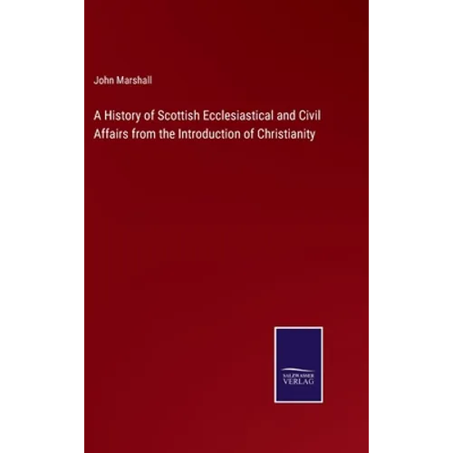 A History of Scottish Ecclesiastical and Civil Affairs from the Introduction of Christianity - Hardcover