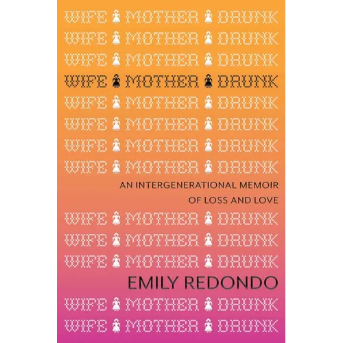 Wife Mother Drunk: An Intergenerational Memoir of Loss and Love - Hardcover