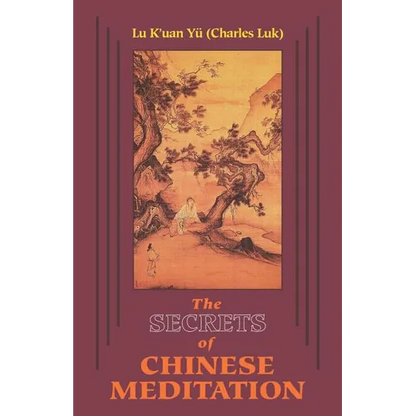 Secrets of Chinese Meditation: Self-Cultivation by Mind Control as Taught in the Ch'an, Mahayana and Taoist Schools in China - Paperback