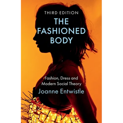 The Fashioned Body: Fashion, Dress and Modern Social Theory - Hardcover