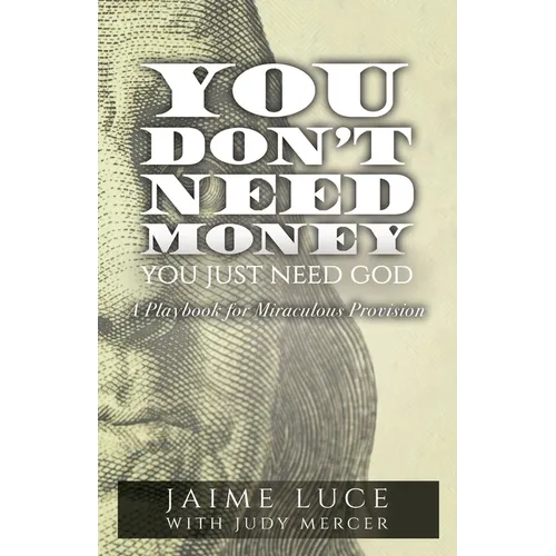 You Don't Need Money, You Just Need God: A Playbook for Miraculous Provision - Paperback