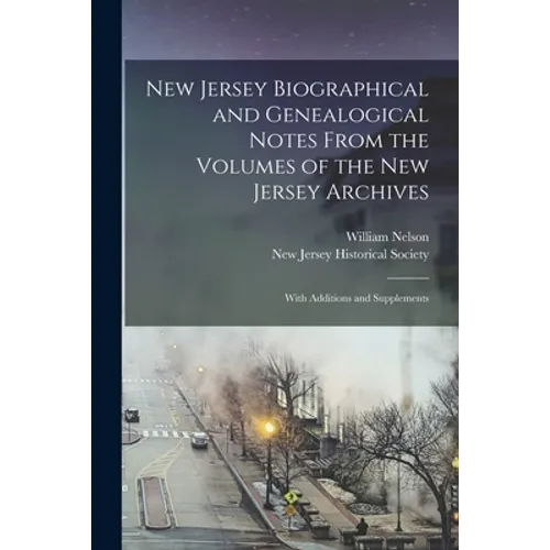 New Jersey Biographical and Genealogical Notes From the Volumes of the New Jersey Archives: With Additions and Supplements - Paperback