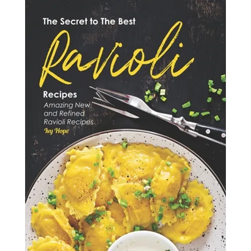 The Secret to The Best Ravioli Recipes: Amazing New and Refined Ravioli Recipes - Paperback