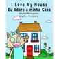 I Love my House - Eu Adoro a minha Casa - English/Portuguese Picture book: Bilingual Edition - English/Portuguese edition - Paperback