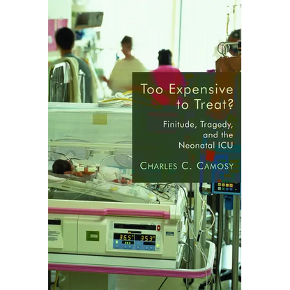 Too Expensive to Treat?: Finitude, Tragedy, and the Neonatal ICU - Paperback