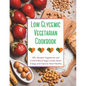 Low Glycemic Vegetarian Cookbook: 100+ Recipes Vegetarian and Control Blood Sugar Levels, Boost Energy and Improve Heart Healthy - Paperback