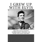 I Grew Up with Elvis: True but Little-Known Stories About the King-By Those Who Knew Him Best - Paperback