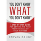 You Don't Know What You Don't Know: A Step-by-Step Guide For Getting the Most From the Sale of Your Business - Hardcover