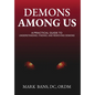 Demons Among Us: A Practical Guide to Understanding, Finding, and Removing Demons - Hardcover
