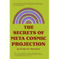 The Secrets of Meta-Cosmic Projection - Paperback