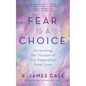 Fear Is a Choice: Unraveling the Illusion of Our Separation from Love - Paperback