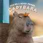 You're a Good Friend, Capybara - Hardcover