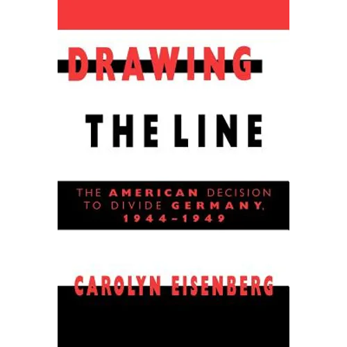 Drawing the Line: The American Decision to Divide Germany, 1944 1949 - Paperback