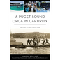 A Puget Sound Orca in Captivity: The Fight to Bring Lolita Home - Paperback