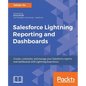 Salesforce Lightning Reporting and Dashboards: Create, customize, and manage your Salesforce reports and dashboards in depth with Lightning Experience - Paperback
