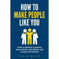 How to Make People Like You: Learn to Improve Charisma, Build Rapport, Win Friends, and Connect Effortlessly - Paperback