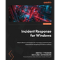 Incident Response for Windows: Adapt effective strategies for managing sophisticated cyberattacks targeting Windows systems - Paperback