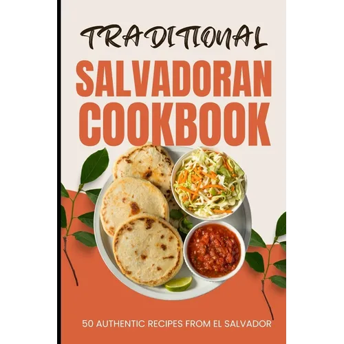 Traditional Salvadoran Cookbook: 50 Authentic Recipes from El Salvador - Paperback
