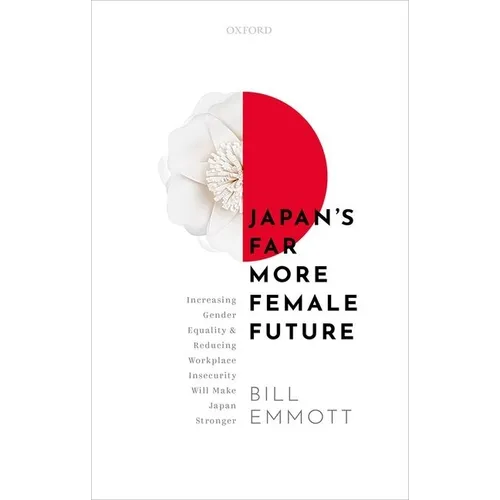Japan's Far More Female Future: Increasing Gender Equality and Reducing Workplace Insecurity Will Make Japan Stronger - Hardcover