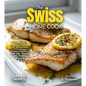 The Swiss Home Cook: Taste the Culinary Delights of Switzerland - A European Cuisine Cookbook with 100+ Recipes and Stunning Pictures - Paperback