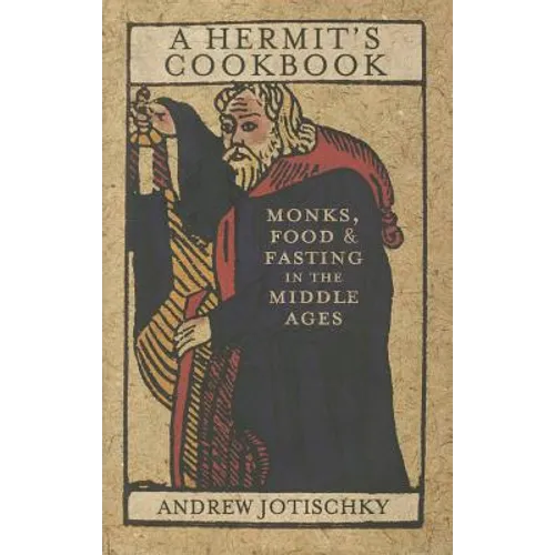 A Hermit's Cookbook: Monks, Food and Fasting in the Middle Ages - Hardcover