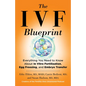 The Ivf Blueprint: Everything You Need to Know about in Vitro Fertilization, Egg Freezing, and Embryo Transfer - Hardcover