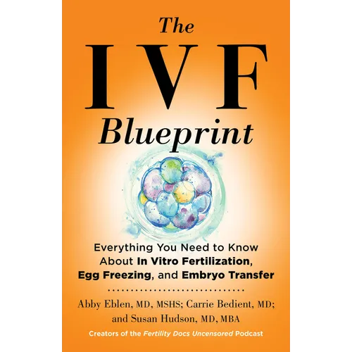 The Ivf Blueprint: Everything You Need to Know about in Vitro Fertilization, Egg Freezing, and Embryo Transfer - Hardcover
