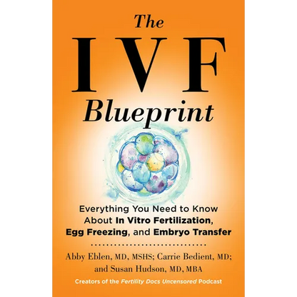 The Ivf Blueprint: Everything You Need to Know about in Vitro Fertilization, Egg Freezing, and Embryo Transfer - Hardcover