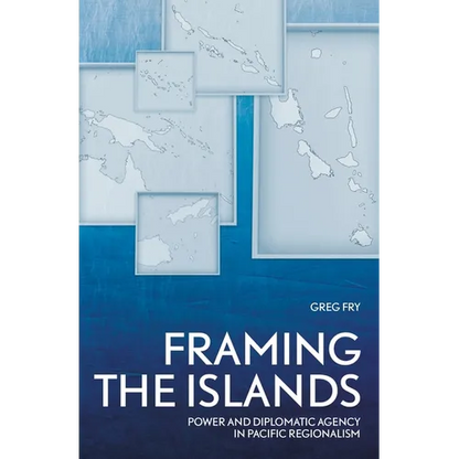 Framing the Islands: Power and Diplomatic Agency in Pacific Regionalism - Paperback