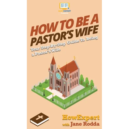 How to Be a Pastor's Wife: Your Step By Step Guide to Being a Pastor's Wife - Hardcover