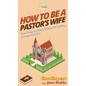 How to Be a Pastor's Wife: Your Step By Step Guide to Being a Pastor's Wife - Hardcover