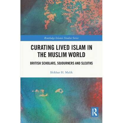 Curating Lived Islam in the Muslim World: British Scholars, Sojourners and Sleuths - Paperback