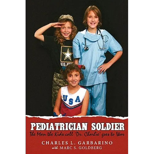 Pediatrician Soldier: The Man the Kids call 'Dr. Charlie' goes to War - Hardcover