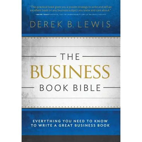 The Business Book Bible: Everything You Need to Know to Write a Great Business Book - Hardcover