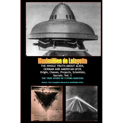 THE WHOLE TRUTH ABOUT ALIEN, GERMAN AND AMERICAN UFOs - Paperback