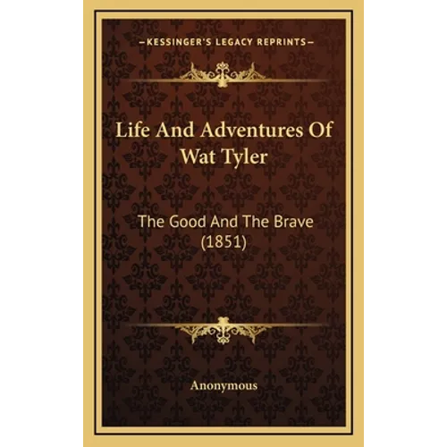 Life And Adventures Of Wat Tyler: The Good And The Brave (1851) - Hardcover