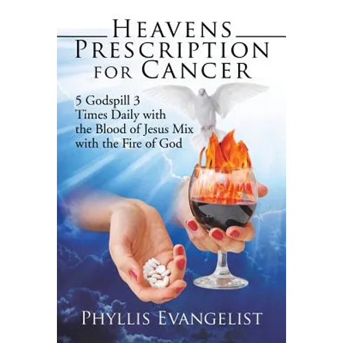 Heavens Prescription for Cancer: 5 Godspill 3 Times Daily with the Blood of Jesus Mix with the Fire of God - Paperback