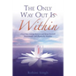 Only Way Out Is Within: Clear Your Energy System and Keep Yourself Emotionally and Physically Health - Paperback