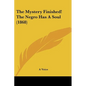 The Mystery Finished! The Negro Has A Soul (1868) - Paperback