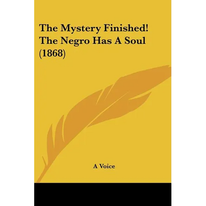 The Mystery Finished! The Negro Has A Soul (1868) - Paperback