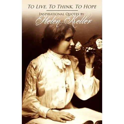 To Live, To Think, To Hope - Inspirational Quotes by Helen Keller - Paperback