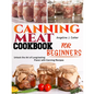 Canning Meat Cookbook For Beginners: Unlock the Art of Long-lasting Flavor with Canning Recipes - Paperback