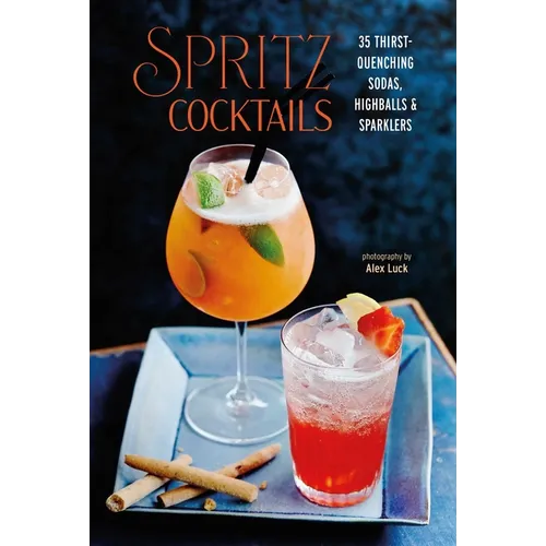 Spritz Cocktails: 35 Thirst-Quenching Sodas, Highballs & Sparklers - Hardcover